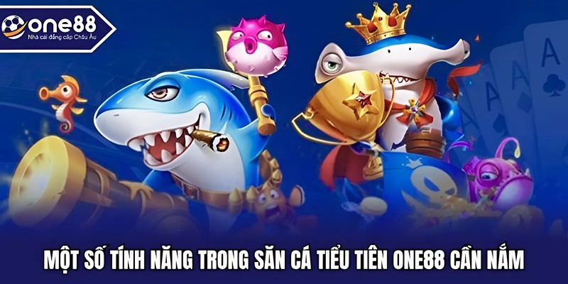 Một số tính năng trong săn cá tiểu tiên One88 cần nắm