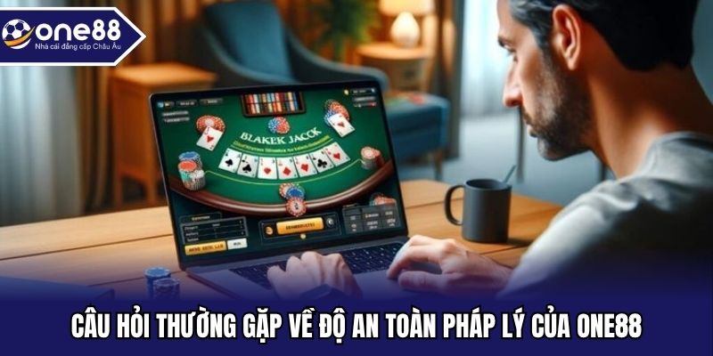 Câu hỏi thường gặp về độ an toàn pháp lý của ONE88