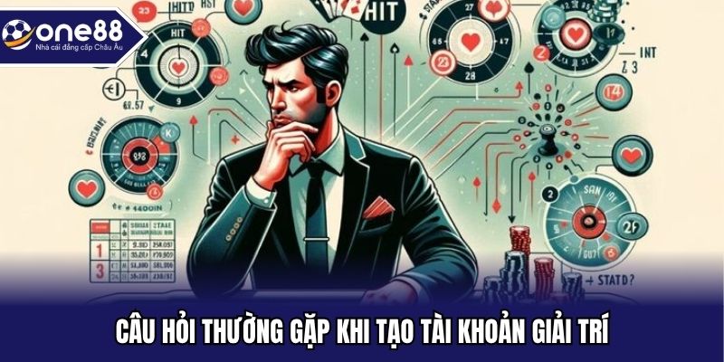 Câu hỏi thường gặp khi tạo tài khoản giải trí