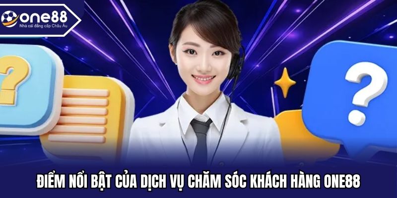 Điểm nổi bật của dịch vụ chăm sóc khách hàng ONE88