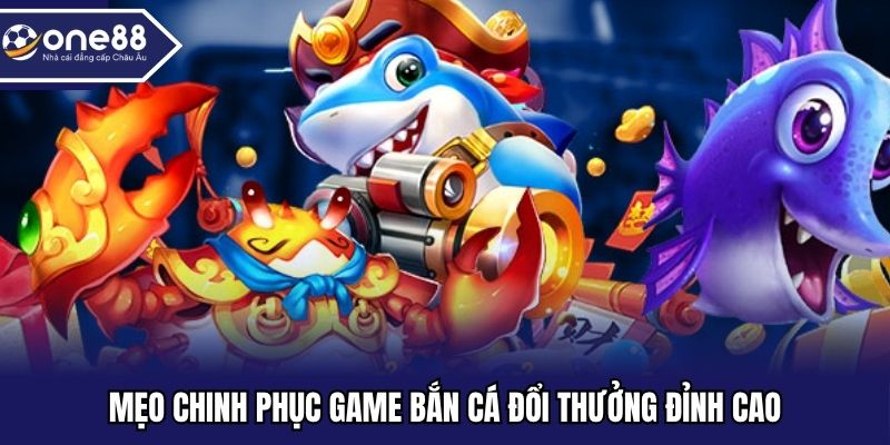 Mẹo chinh phục game bắn cá đổi thưởng đỉnh cao