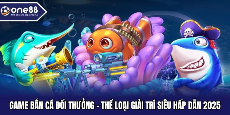 Game Bắn Cá Đổi Thưởng