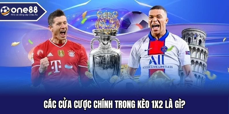 Các cửa cược chính trong kèo 1x2 là gì?