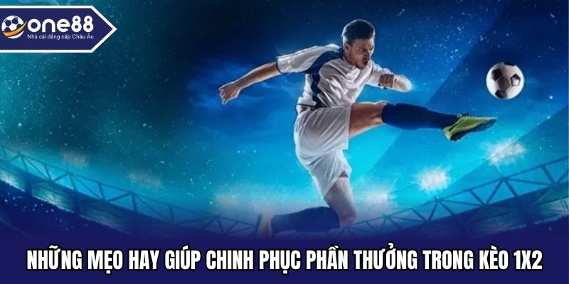 Những mẹo hay giúp chinh phục phần thưởng trong kèo 1x2
