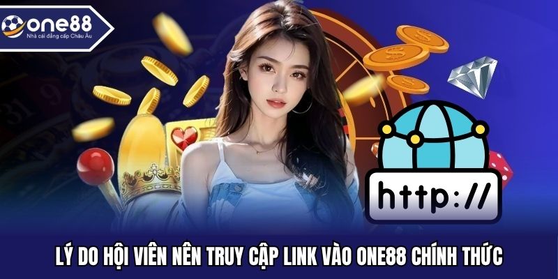 Lý do game thủ nên truy cập link vào ONE88 chuẩn