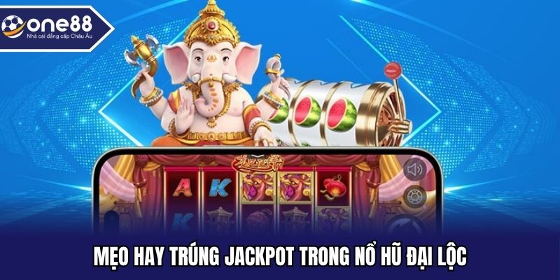 Chiến thuật chơi nổ hũ đại lộc cực hay