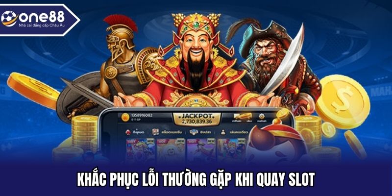 Khắc phục lỗi thường gặp khi quay slot