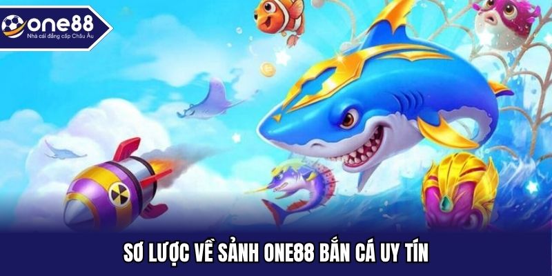 Sơ lược về sảnh ONE88 bắn cá uy tín