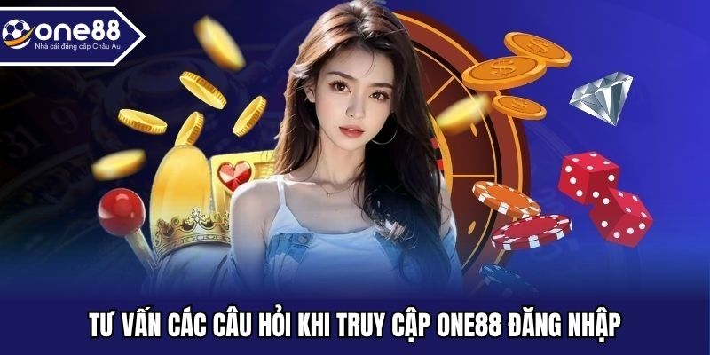 Tư vấn các câu hỏi khi truy cập ONE88 đăng nhập