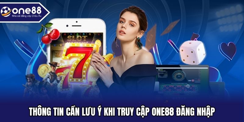 Thông tin cần lưu ý khi truy cập ONE88 đăng nhập