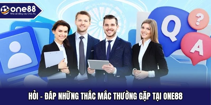 Hỏi - đáp những thắc mắc thường gặp tại ONE88