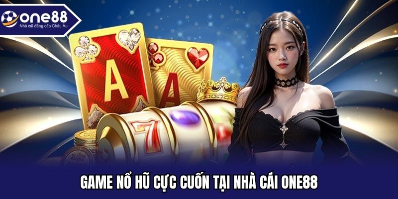 Game nổ hũ cực cuốn tại nhà cái ONE88