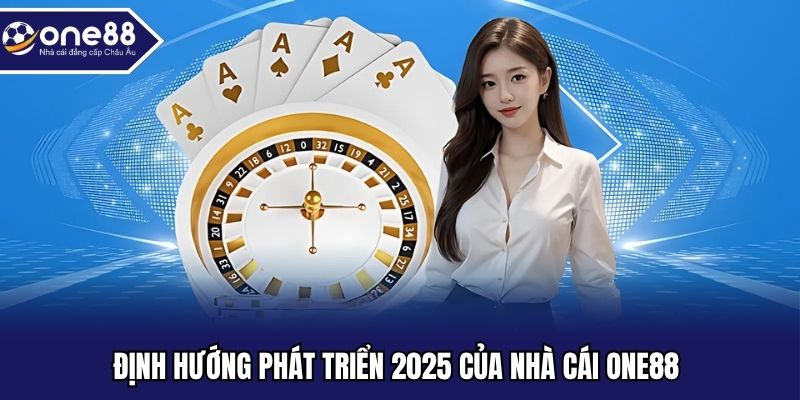 Định hướng phát triển 2025 của nhà cái ONE88 
