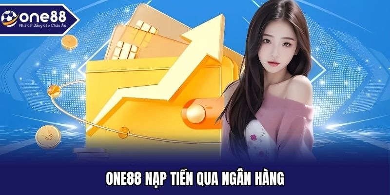ONE88 nạp tiền qua ngân hàng
