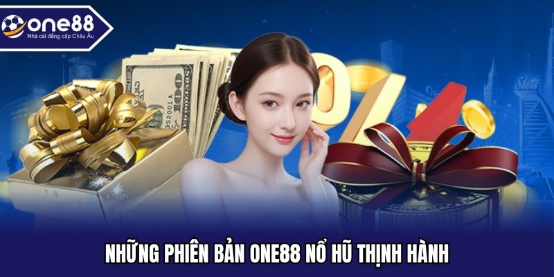 Những phiên bản ONE88 nổ hũ thịnh hành