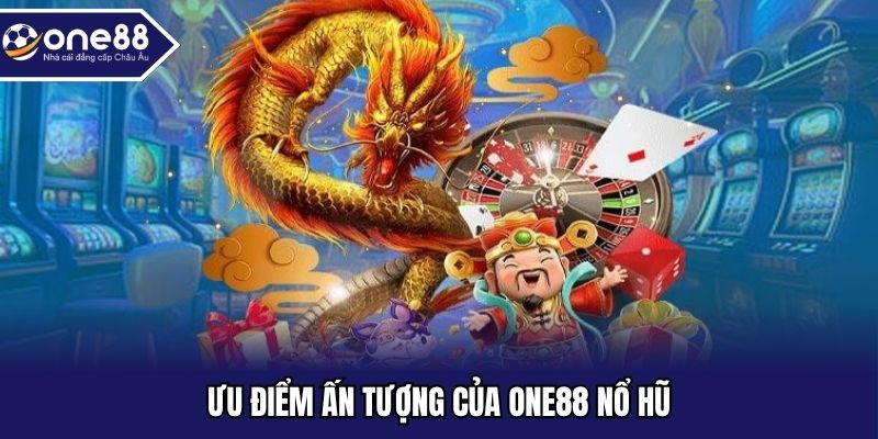 Ưu điểm ấn tượng của ONE88 nổ hũ