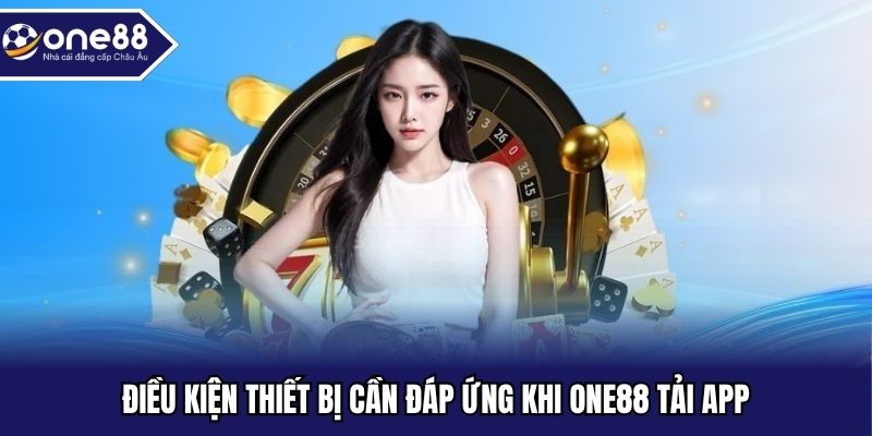 Điều kiện thiết bị cần đáp ứng khi ONE88 tải app