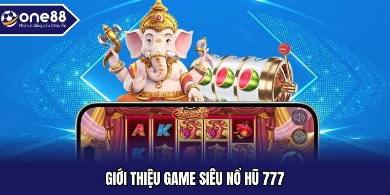 Giới thiệu game siêu nổ hũ 777