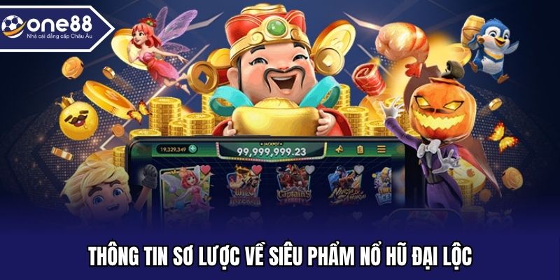 Thông tin sơ lược về siêu phẩm nổ hũ đại lộc