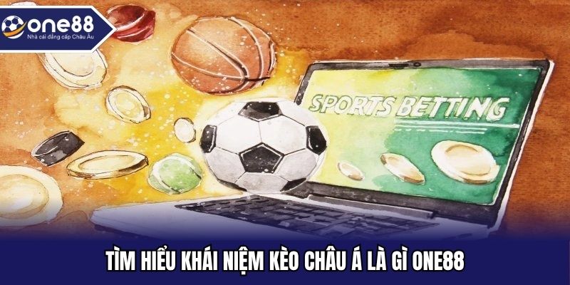 Tìm hiểu khái niệm kèo châu Á là gì ONE88
