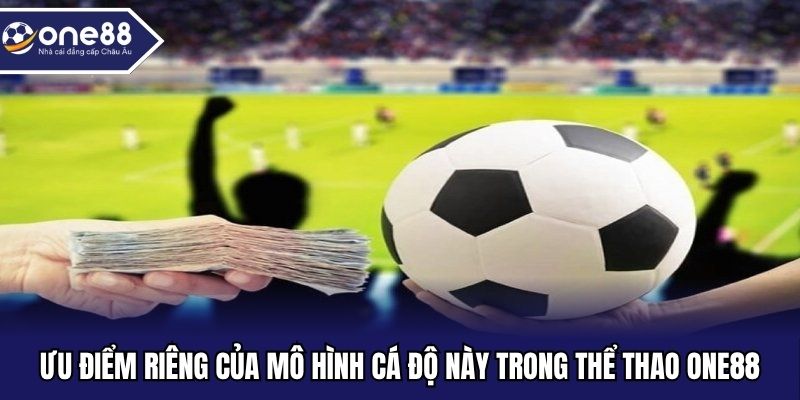 Ưu điểm riêng của mô hình cá độ này trong thể thao ONE88